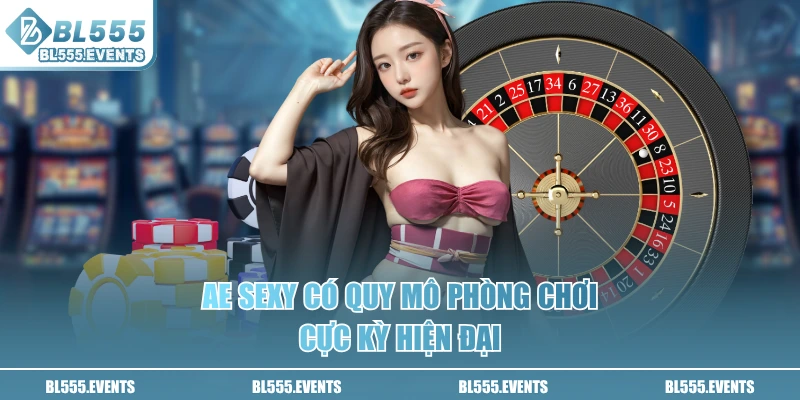 AE Sexy có quy mô phòng chơi cực kỳ hiện đại