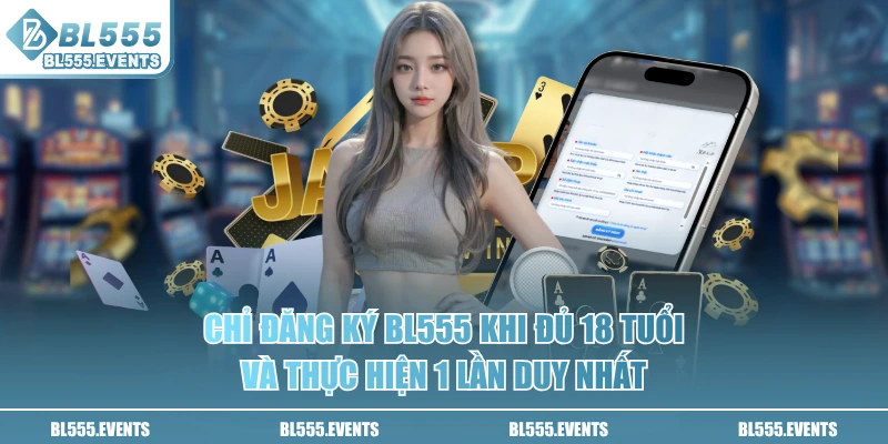 Chỉ đăng ký BL555 khi đủ 18 tuổi và thực hiện 1 lần duy nhất