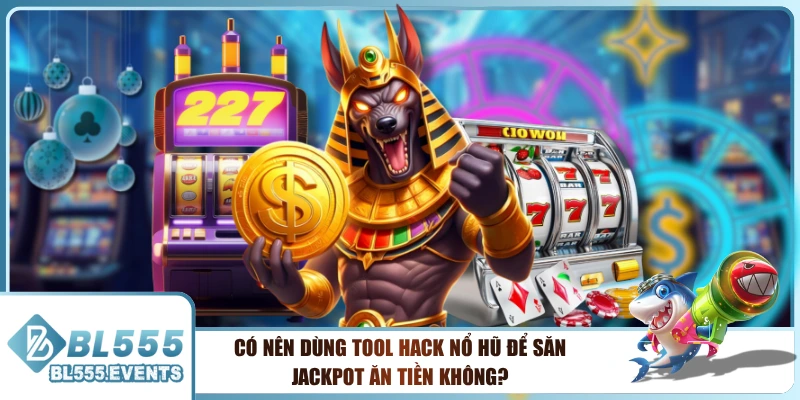 Có Nên Dùng Tool Hack Nổ Hũ Để Săn Jackpot Ăn Tiền Không?