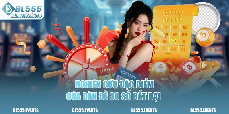Nghiên cứu đặc điểm của dàn đề 36 số bất bại