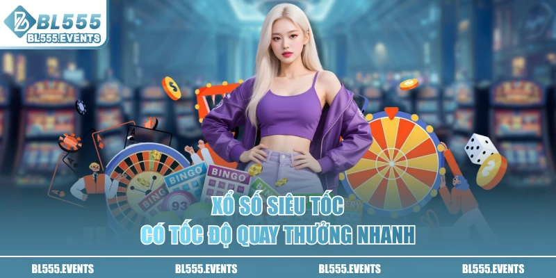 Xổ số siêu tốc có tốc độ quay thưởng nhanh